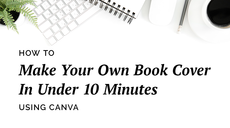 How to Make Your Own Book Cover in Under 10 Minutes