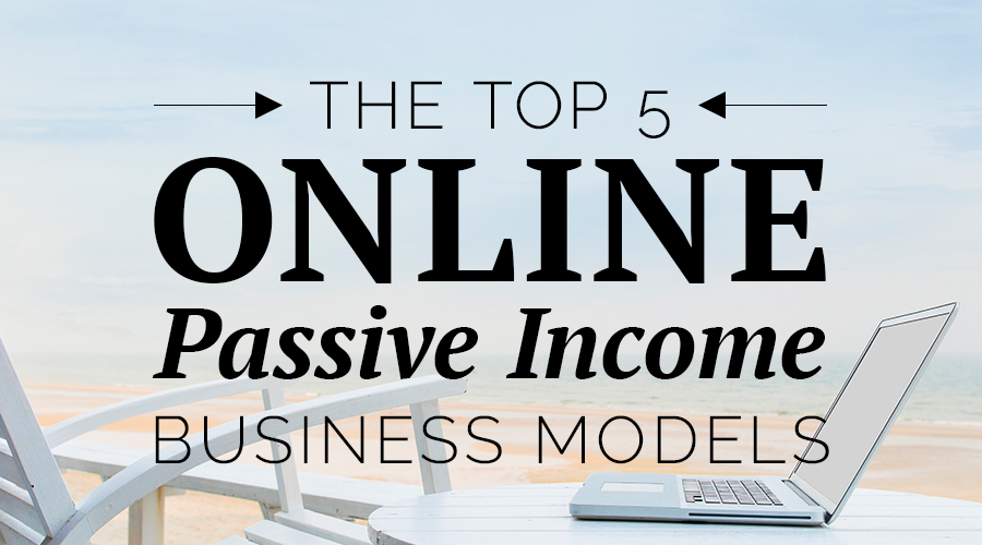 The Top 5 Online Passive Income Business Models