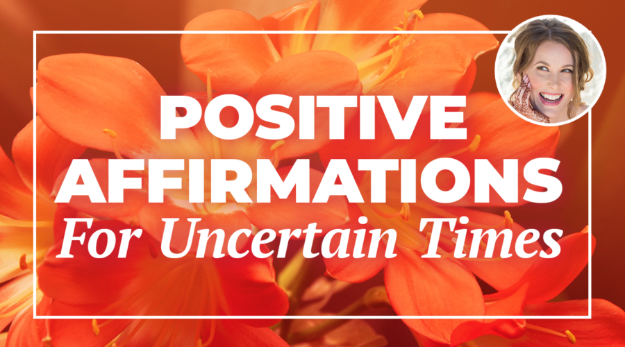 Positive Affirmations for Times of Uncertainty
